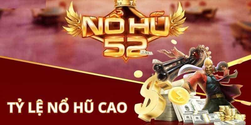 Nổ Hũ 52 có tỷ lệ trả thưởng cao hàng đầu thị trường